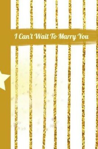 Cover of I Can't Wait to Marry You