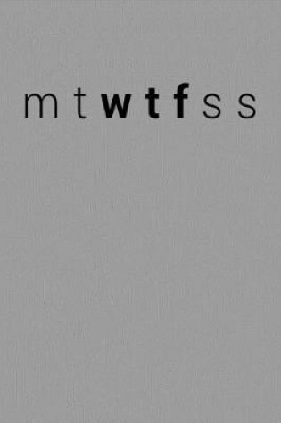 Cover of Funny MTWTFSS WTF Design Notebook