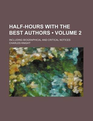 Book cover for Half-Hours with the Best Authors (Volume 2); Including Biographical and Critical Notices