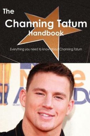 Cover of The Channing Tatum Handbook - Everything You Need to Know about Channing Tatum