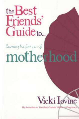 Cover of Best Friends' Guide to Surviving the First Year of Motherhood