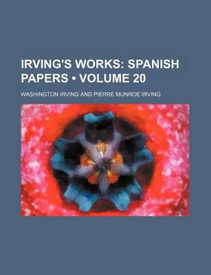 Book cover for Irving's Works (Volume 20); Spanish Papers