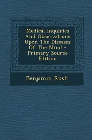 Cover of Medical Inquiries and Observations Upon the Diseases of the Mind - Primary Source Edition