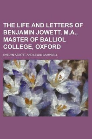 Cover of The Life and Letters of Benjamin Jowett, M.A., Master of Balliol College, Oxford (Volume 1)