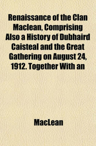 Cover of Renaissance of the Clan MacLean, Comprising Also a History of Dubhaird Caisteal and the Great Gathering on August 24, 1912. Together with an