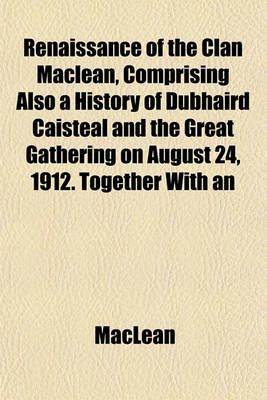 Book cover for Renaissance of the Clan MacLean, Comprising Also a History of Dubhaird Caisteal and the Great Gathering on August 24, 1912. Together with an