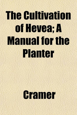 Book cover for The Cultivation of Hevea; A Manual for the Planter