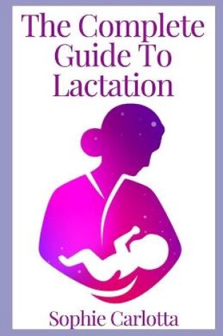 Cover of The Complete Guide To Lactation