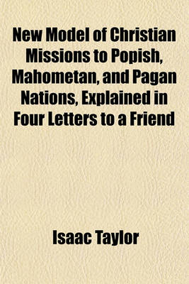 Book cover for New Model of Christian Missions to Popish, Mahometan, and Pagan Nations, Explained in Four Letters to a Friend