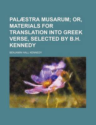 Book cover for Palaestra Musarum; Or, Materials for Translation Into Greek Verse, Selected by B.H. Kennedy