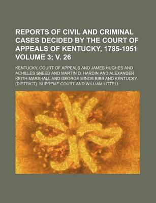 Book cover for Reports of Civil and Criminal Cases Decided by the Court of Appeals of Kentucky, 1785-1951 Volume 3; V. 26