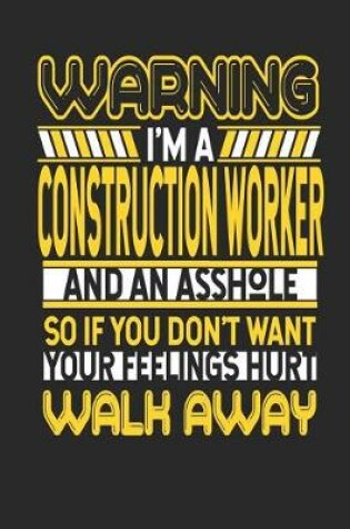 Cover of Warning I'm a Construction Worker and an Asshole So If You Don't Want Your Feelings Hurt Walk Away