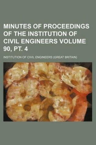 Cover of Minutes of Proceedings of the Institution of Civil Engineers Volume 90, PT. 4