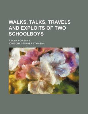 Book cover for Walks, Talks, Travels and Exploits of Two Schoolboys; A Book for Boys