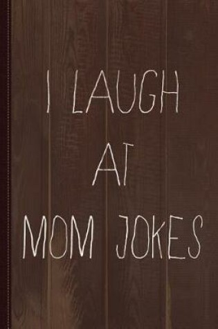 Cover of I Laugh at Mom Jokes Journal Notebook