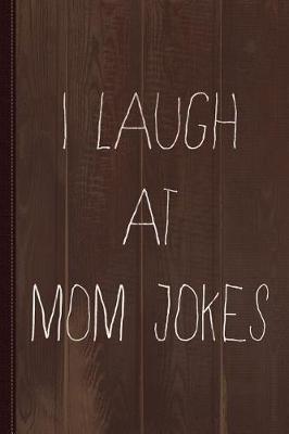 Book cover for I Laugh at Mom Jokes Journal Notebook