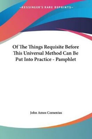 Cover of Of The Things Requisite Before This Universal Method Can Be Put Into Practice - Pamphlet