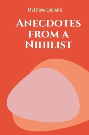 Cover of Anecdotes from a Nihilist