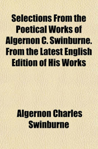 Cover of Selections from the Poetical Works of Algernon C. Swinburne. from the Latest English Edition of His Works