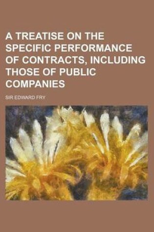 Cover of A Treatise on the Specific Performance of Contracts, Including Those of Public Companies