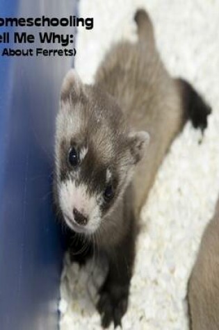 Cover of Homeschooling Tell Me Why:  (All About Ferrets)