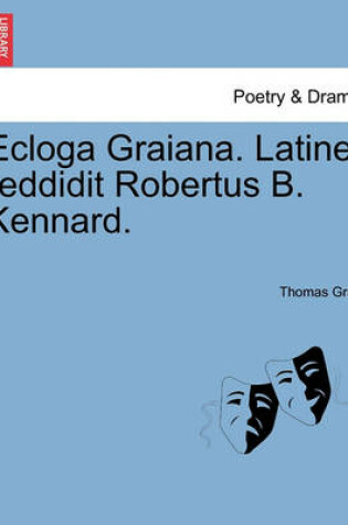 Cover of Ecloga Graiana. Latine Reddidit Robertus B. Kennard.