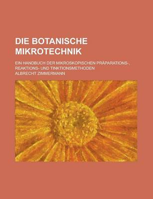 Book cover for Die Botanische Mikrotechnik; Ein Handbuch Der Mikroskopischen Praparations-, Reaktions- Und Tinktionsmethoden