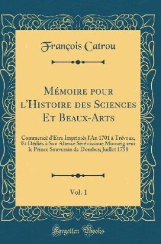 Cover of Memoire Pour l'Histoire Des Sciences Et Beaux-Arts, Vol. 1