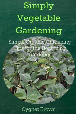 Book cover for Simply Vegetable Gardening-Simple Organic Gardening Tips for the Beginning Gardener