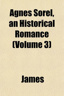 Book cover for Agnes Sorel, an Historical Romance (Volume 3)