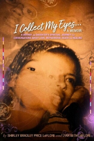 Cover of I Collect My Eyes . . . a Memoir - A Mother and Daughter's Spiritual Journey and Conversations about Love, Motherhood, Death and Healing