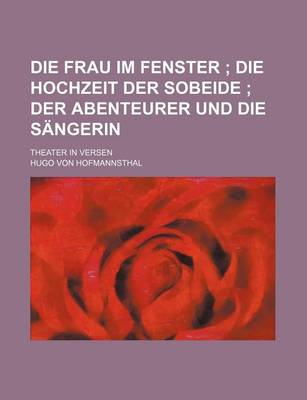 Book cover for Die Frau Im Fenster; Die Hochzeit Der Sobeide Der Abenteurer Und Die Sangerin. Theater in Versen