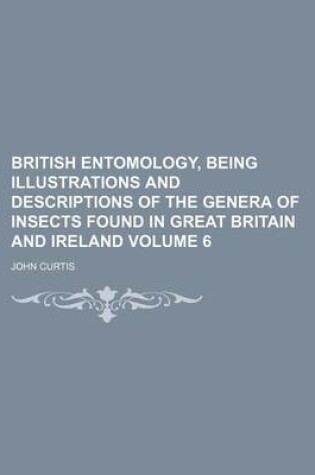 Cover of British Entomology, Being Illustrations and Descriptions of the Genera of Insects Found in Great Britain and Ireland Volume 6