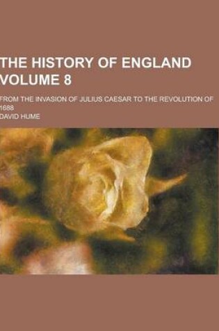 Cover of The History of England; From the Invasion of Julius Caesar to the Revolution of 1688 Volume 8