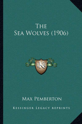 Cover of The Sea Wolves (1906) the Sea Wolves (1906)