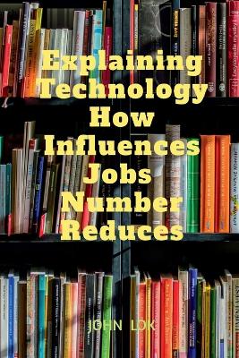 Book cover for Explaining Technology How Influences Jobs Number Reduces