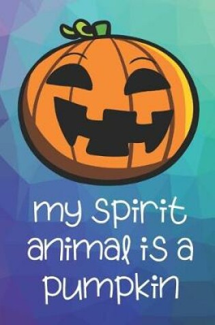 Cover of My Spirit Animal Is A Pumpkin