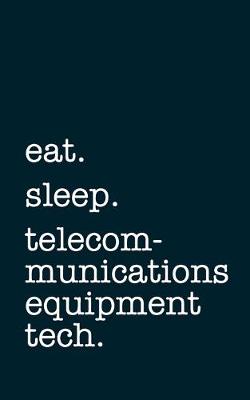 Book cover for eat. sleep. telecommunications equipment tech. - Lined Notebook