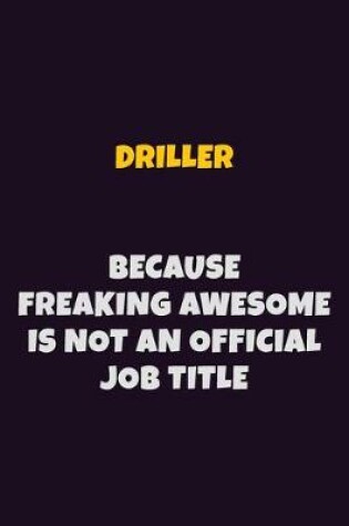 Cover of Driller, Because Freaking Awesome Is Not An Official Job Title