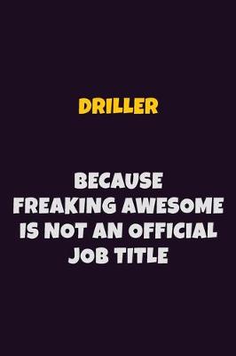 Book cover for Driller, Because Freaking Awesome Is Not An Official Job Title