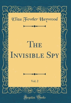 Book cover for The Invisible Spy, Vol. 2 (Classic Reprint)