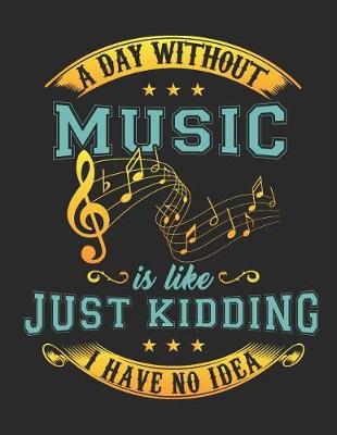 Book cover for A Day Without Music Is Like ... Just Kidding I Have No Idea!