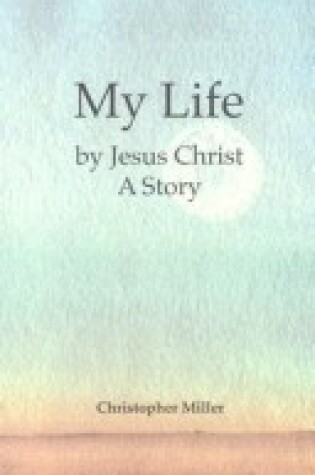 Cover of My Life by Jesus Christ