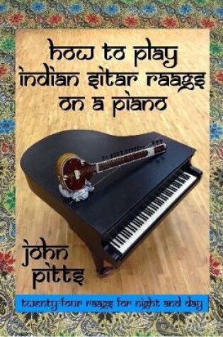 Cover of How to Play Indian Sitar Raags on a Piano