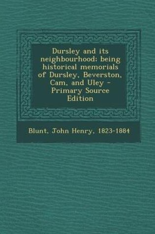 Cover of Dursley and Its Neighbourhood; Being Historical Memorials of Dursley, Beverston, CAM, and Uley - Primary Source Edition