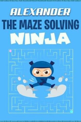 Cover of Alexander the Maze Solving Ninja