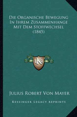 Cover of Die Organische Bewegung in Ihrem Zusammenhange Mit Dem Stoffwechsel (1845)