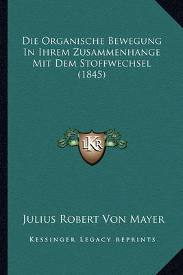 Book cover for Die Organische Bewegung in Ihrem Zusammenhange Mit Dem Stoffwechsel (1845)