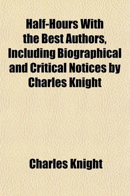 Book cover for Half-Hours with the Best Authors, Including Biographical and Critical Notices by Charles Knight