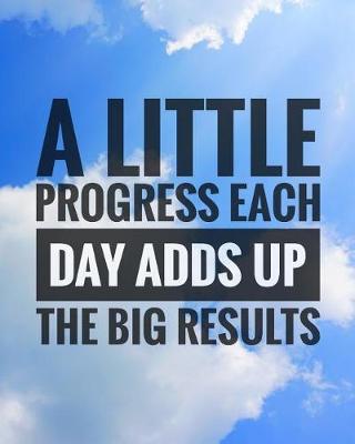 Book cover for A little Progress Each Day Adds Up To Big Results